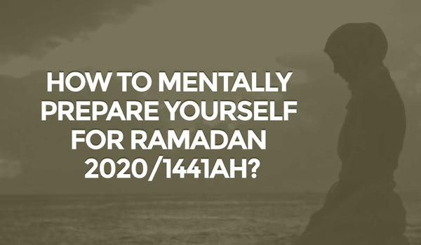 How To Mentally Prepare Yourself For Ramadan 2020/1441AH?
